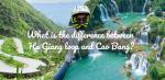 What is the difference between Ha Giang loop and Cao Bang.png